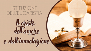 ISTITUZIONE DELL&#039;EUCARISTIA - &quot;Il Cristo dell&#039;amore e dell&#039;immolazione&quot;